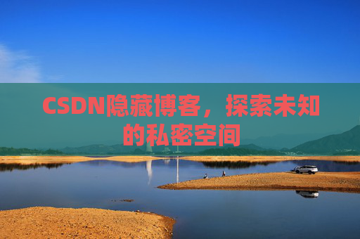 CSDN隐藏博客，探索未知的私密空间