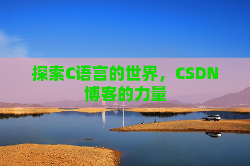 探索C语言的世界，CSDN博客的力量