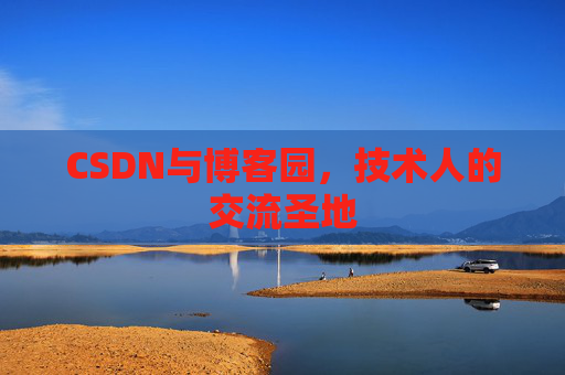 CSDN与博客园，技术人的交流圣地